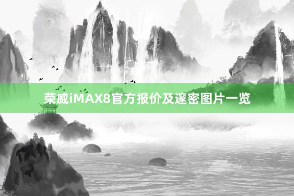   荣威iMAX8官方报价及邃密图片一览